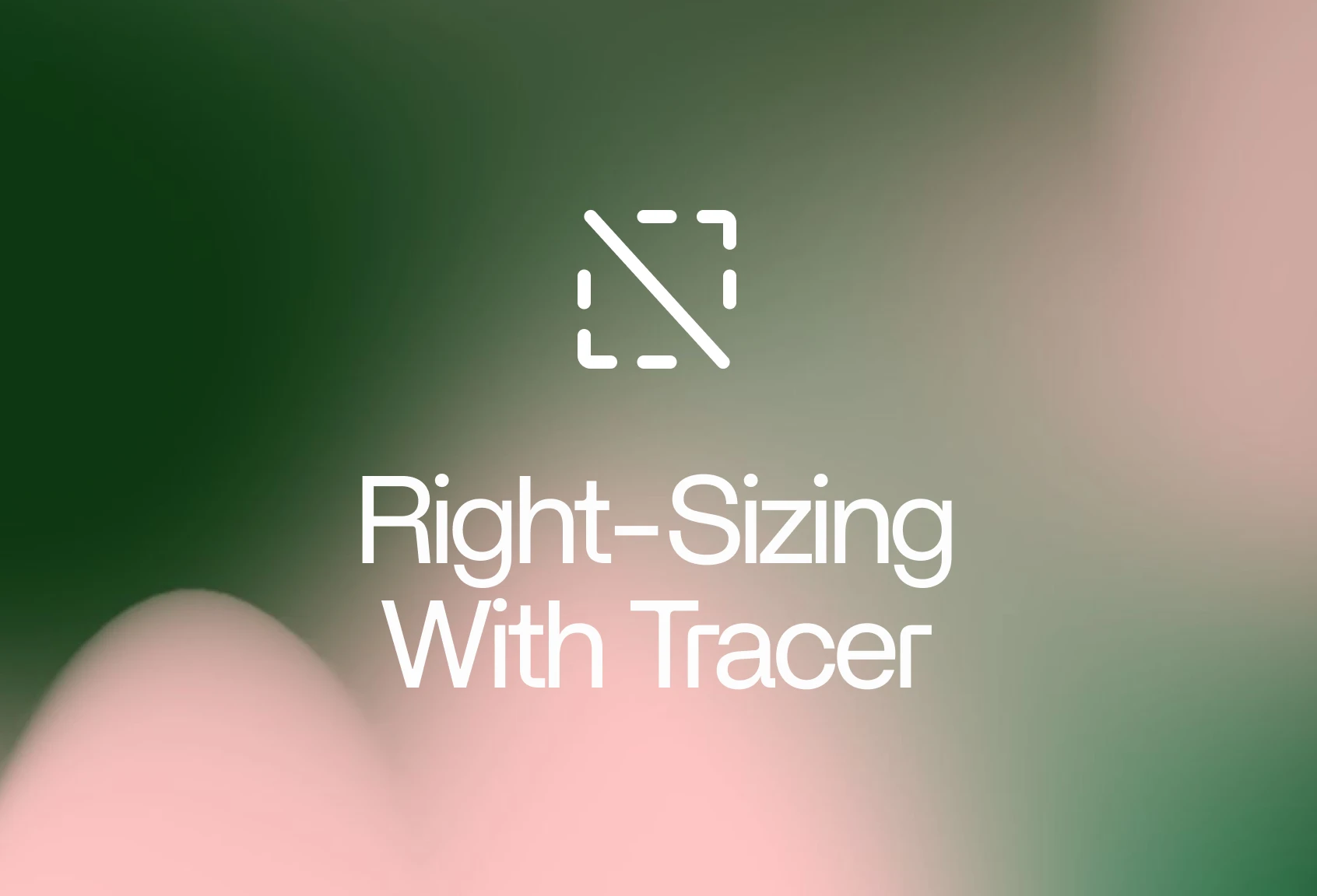 Right-Sizing with Tracer